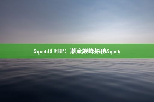 "18 MBP：潮流巅峰探秘"