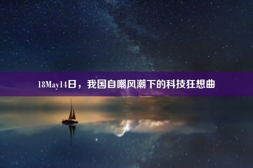 18May14日，我国自嘲风潮下的科技狂想曲