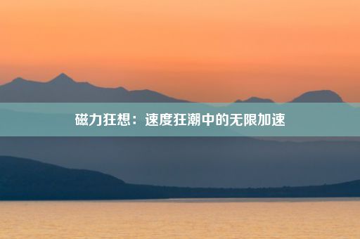 磁力狂想：速度狂潮中的无限加速