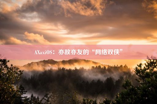 AXaxiOS：亦敌亦友的“网络双侠”