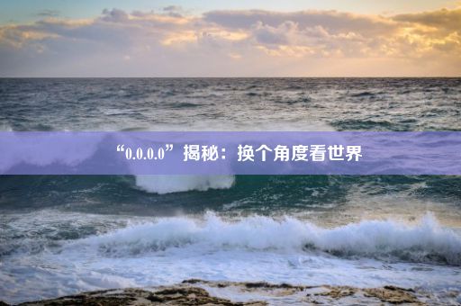 “0.0.0.0”揭秘：换个角度看世界