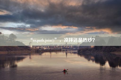 “os.path.join()”，凉拌还是热炒？