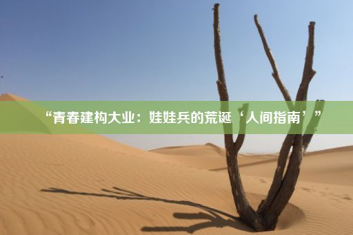 “青春建构大业：娃娃兵的荒诞‘人间指南’”