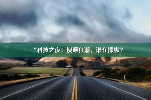 “科技之夜：授课狂潮，谁在操纵？