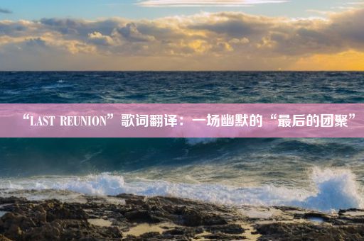 “LAST REUNION”歌词翻译：一场幽默的“最后的团聚”