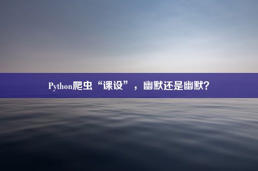 Python爬虫“课设”，幽默还是幽默？