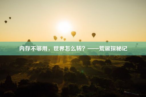 内存不够用，世界怎么转？——荒诞探秘记