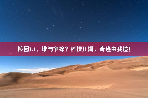 校园1v1，谁与争锋？科技江湖，奇迹由我造！