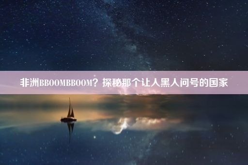 非洲BBOOMBBOOM？探秘那个让人黑人问号的国家