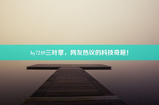 hy7249三叶草，网友热议的科技奇葩！