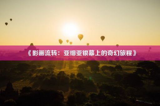 《影画流转：亚细亚银幕上的奇幻旅程》